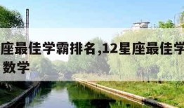 12星座最佳学霸排名,12星座最佳学霸排名男 数学