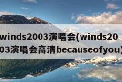 winds2003演唱会(winds2003演唱会高清becauseofyou)
