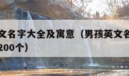 男孩英文名字大全及寓意（男孩英文名字大全及寓意200个）