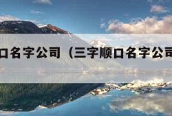 三字顺口名字公司（三字顺口名字公司大全图片）