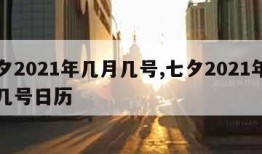 七夕2021年几月几号,七夕2021年几月几号日历