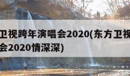 东方卫视跨年演唱会2020(东方卫视跨年演唱会2020情深深)
