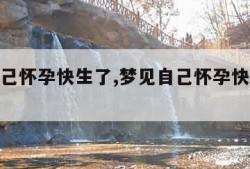 梦见自己怀孕快生了,梦见自己怀孕快生了打什么奖