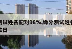 缘分测试姓名配对98%,缘分测试姓名配对打分生日