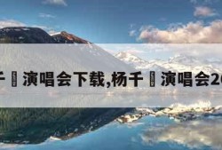 杨千嬅演唱会下载,杨千嬅演唱会2018