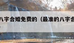 最准的八字合婚免费的（最准的八字合婚免费的周易）