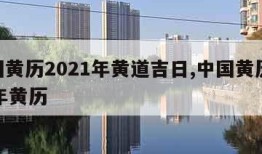 中国黄历2021年黄道吉日,中国黄历2021年黄历