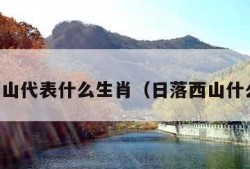 日落西山代表什么生肖（日落西山什么生肖）