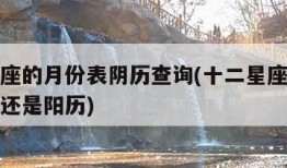十二星座的月份表阴历查询(十二星座的月份表阴历还是阳历)