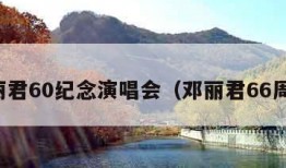 邓丽君60纪念演唱会（邓丽君66周年）