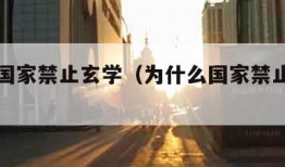为什么国家禁止玄学（为什么国家禁止玄学考试）
