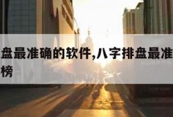 八字排盘最准确的软件,八字排盘最准确的软件排行榜