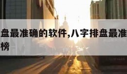 八字排盘最准确的软件,八字排盘最准确的软件排行榜