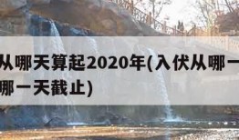 入伏从哪天算起2020年(入伏从哪一天开始到哪一天截止)