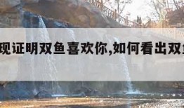 8个表现证明双鱼喜欢你,如何看出双鱼座喜欢你