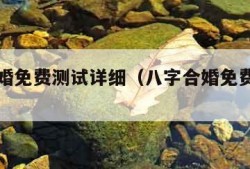 八字合婚免费测试详细（八字合婚免费测八字）