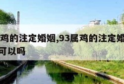 93属鸡的注定婚姻,93属鸡的注定婚姻配属㺅可以吗