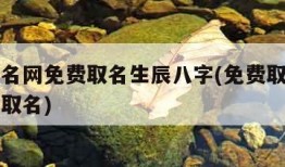 免费起名网免费取名生辰八字(免费取名网生辰八字取名)