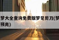 周公解梦大全查询免费版梦见剪刀(梦到剪刀是什么预兆)