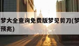周公解梦大全查询免费版梦见剪刀(梦到剪刀是什么预兆)