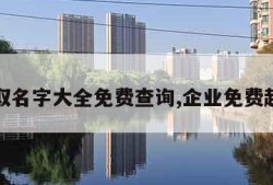 企业取名字大全免费查询,企业免费起名网