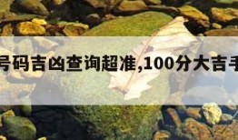 手机号码吉凶查询超准,100分大吉手机号码