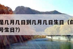 白羊座是几月几日到几月几日生日（白羊座是几月几号生日?）