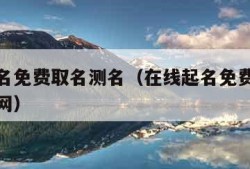 在线起名免费取名测名（在线起名免费取名测名非常网）