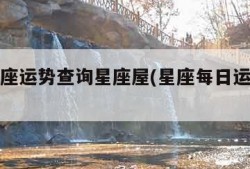 每日星座运势查询星座屋(星座每日运势查询)