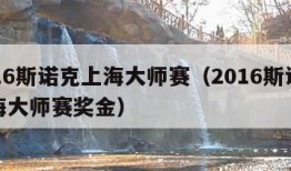 2016斯诺克上海大师赛（2016斯诺克上海大师赛奖金）