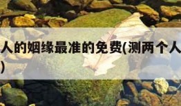 测两个人的姻缘最准的免费(测两个人的姻缘的软件)