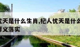 杞人忧天是什么生肖,杞人忧天是什么生肖,准确释义落实