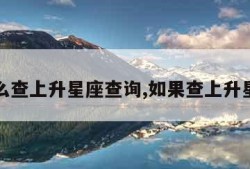 怎么查上升星座查询,如果查上升星座