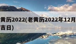 老黄历2022(老黄历2022年12月黄道吉日)