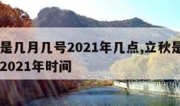 立秋是几月几号2021年几点,立秋是几月几号2021年时间