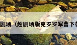 超剧场（超剧场版克罗罗军曹下载）