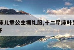 12星座儿童公主裙礼服,十二星座叶罗丽公主裙子