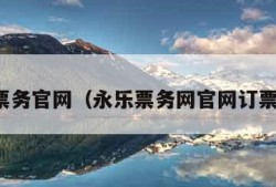 永乐票务官网（永乐票务网官网订票入口）