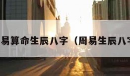周易算命生辰八字（周易生辰八字）