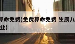 免费算命免费(免费算命免费 生辰八字 婚姻,事业)