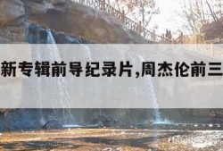 周杰伦新专辑前导纪录片,周杰伦前三张专辑知乎