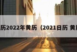 日历2022年黄历（2021日历 黄历）