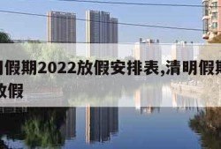 清明假期2022放假安排表,清明假期2021放假