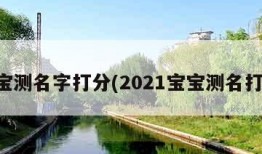 宝宝测名字打分(2021宝宝测名打分)