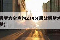 周公解梦大全查询2345(周公解梦大全免费解梦)