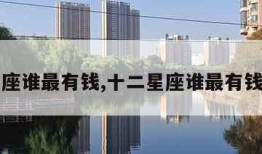 十二星座谁最有钱,十二星座谁最有钱排名女