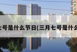 三月七号是什么节日(三月七号是什么节气)