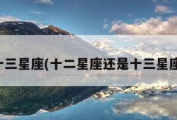 十三星座(十二星座还是十三星座)