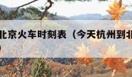 杭州到北京火车时刻表（今天杭州到北京火车时刻表）