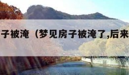 梦见房子被淹（梦见房子被淹了,后来水又退了）